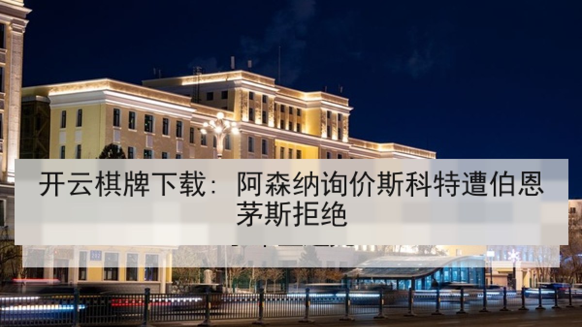 开云棋牌下载: 阿森纳询价斯科特遭伯恩茅斯拒绝